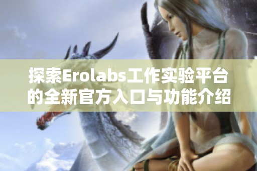 探索Erolabs工作实验平台的全新官方入口与功能介绍