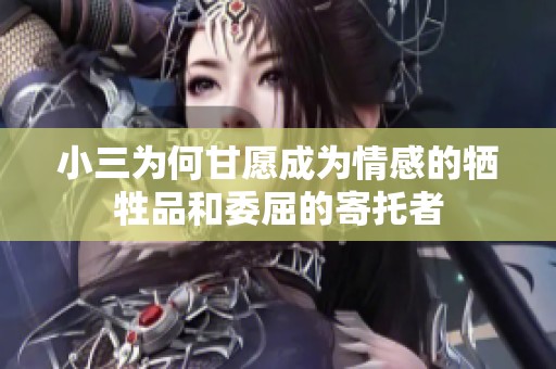 小三为何甘愿成为情感的牺牲品和委屈的寄托者