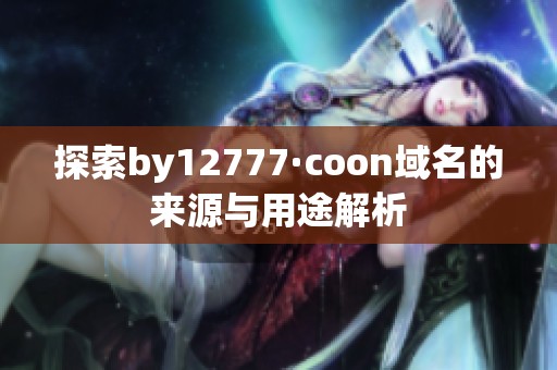 探索by12777·coon域名的来源与用途解析