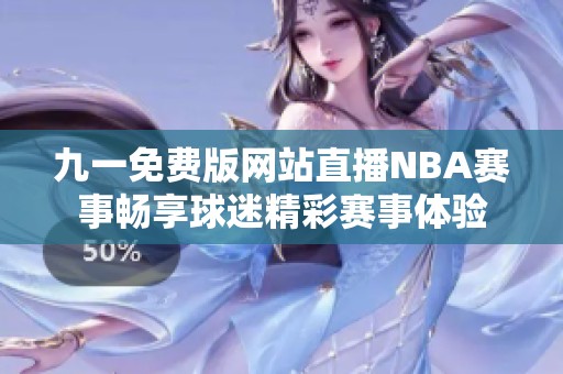 九一免费版网站直播NBA赛事畅享球迷精彩赛事体验