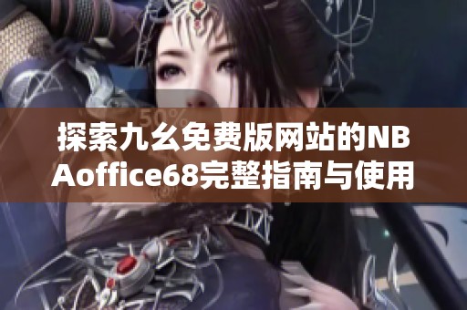 探索九幺免费版网站的NBAoffice68完整指南与使用技巧