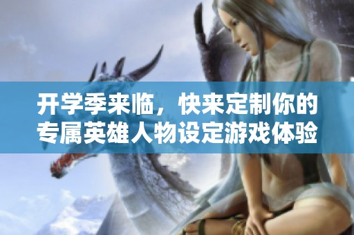 开学季来临，快来定制你的专属英雄人物设定游戏体验