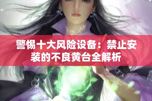 警惕十大风险设备：禁止安装的不良黄台全解析