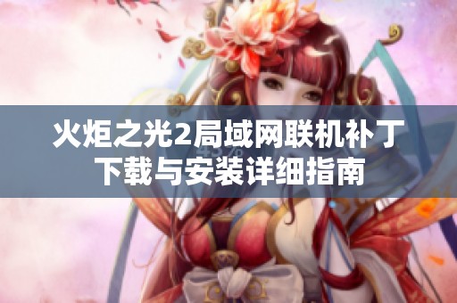 火炬之光2局域网联机补丁下载与安装详细指南