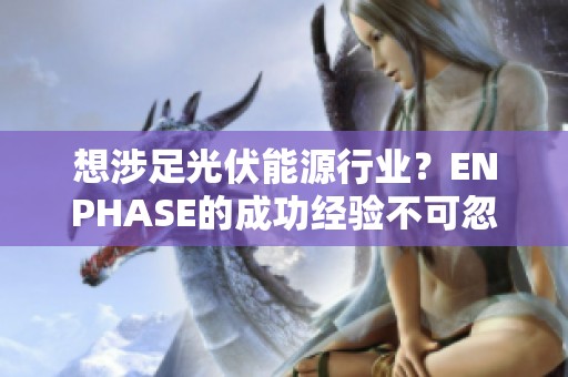 想涉足光伏能源行业？ENPHASE的成功经验不可忽视