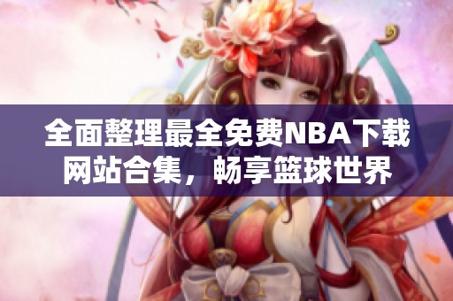 全面整理最全免费NBA下载网站合集，畅享篮球世界