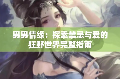 男男情缘：探索禁忌与爱的狂野世界完整指南