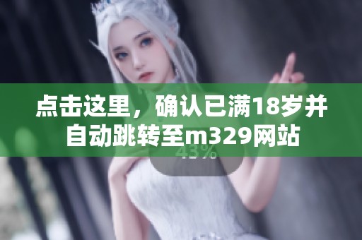 点击这里，确认已满18岁并自动跳转至m329网站