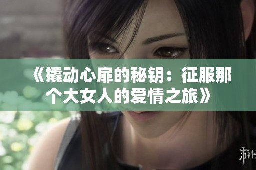 《撬动心扉的秘钥：征服那个大女人的爱情之旅》