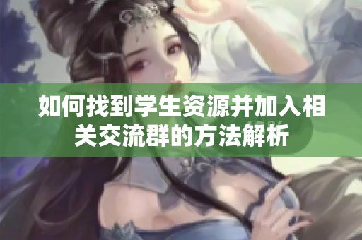 如何找到学生资源并加入相关交流群的方法解析