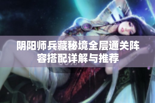 阴阳师兵藏秘境全层通关阵容搭配详解与推荐