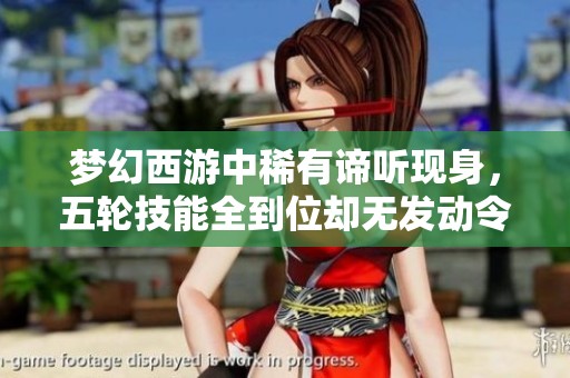 梦幻西游中稀有谛听现身，五轮技能全到位却无发动令人惋惜