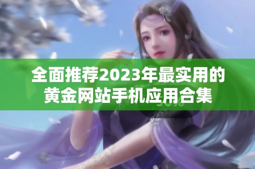 全面推荐2023年最实用的黄金网站手机应用合集