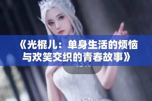 《光棍儿：单身生活的烦恼与欢笑交织的青春故事》
