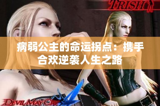病弱公主的命运拐点：携手合欢逆袭人生之路