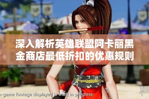 深入解析英雄联盟阿卡丽黑金商店最低折扣的优惠规则与策略