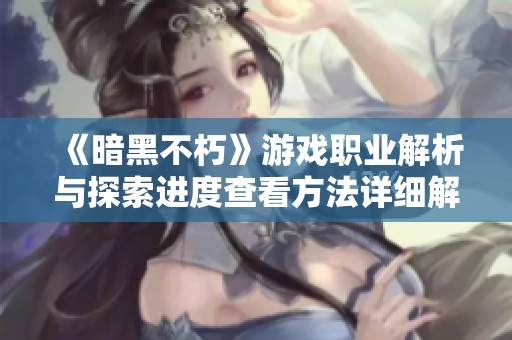 《暗黑不朽》游戏职业解析与探索进度查看方法详细解读