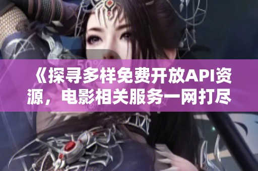 《探寻多样免费开放API资源，电影相关服务一网打尽》