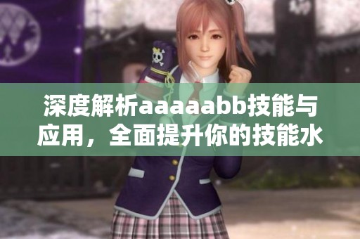 深度解析aaaaabb技能与应用，全面提升你的技能水平