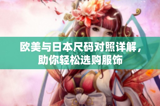 欧美与日本尺码对照详解，助你轻松选购服饰