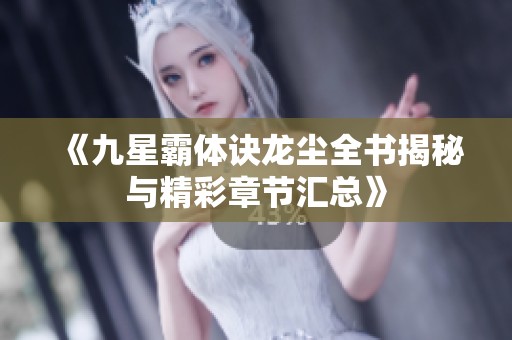 《九星霸体诀龙尘全书揭秘与精彩章节汇总》