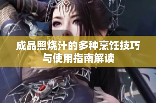 成品照烧汁的多种烹饪技巧与使用指南解读