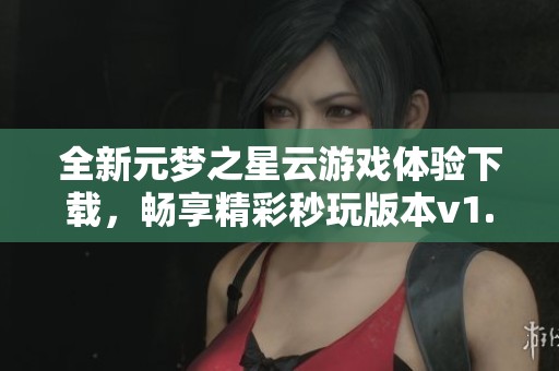全新元梦之星云游戏体验下载，畅享精彩秒玩版本v1.3.18.1