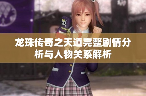 龙珠传奇之天道完整剧情分析与人物关系解析