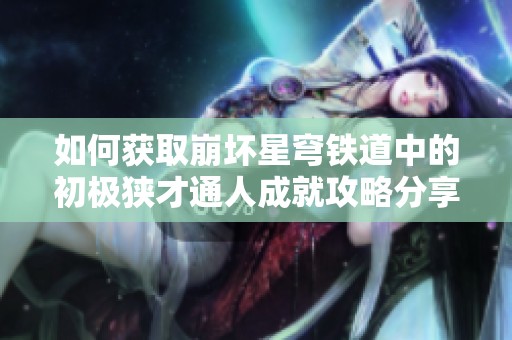 如何获取崩坏星穹铁道中的初极狭才通人成就攻略分享