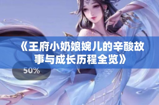 《王府小奶娘婉儿的辛酸故事与成长历程全览》