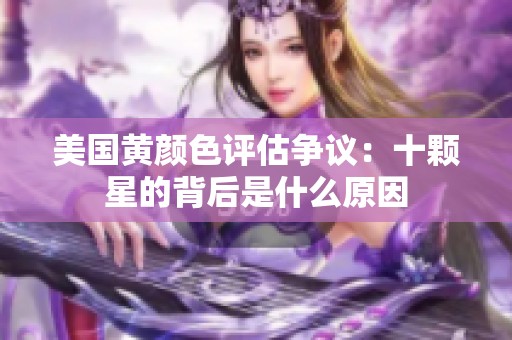 美国黄颜色评估争议：十颗星的背后是什么原因
