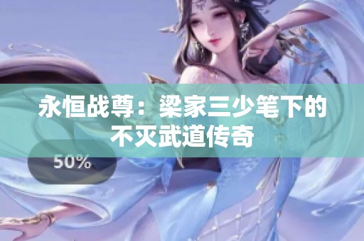 永恒战尊：梁家三少笔下的不灭武道传奇