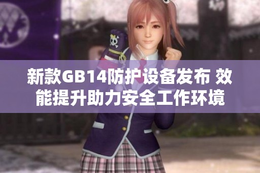 新款GB14防护设备发布 效能提升助力安全工作环境