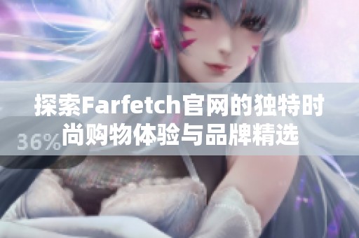 探索Farfetch官网的独特时尚购物体验与品牌精选