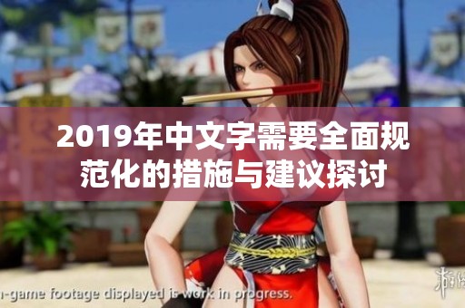 2019年中文字需要全面规范化的措施与建议探讨