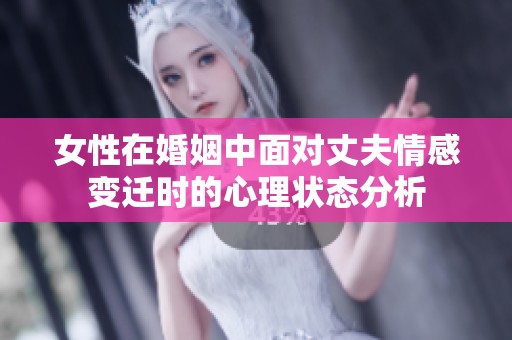 女性在婚姻中面对丈夫情感变迁时的心理状态分析