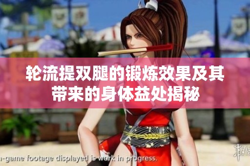 轮流提双腿的锻炼效果及其带来的身体益处揭秘