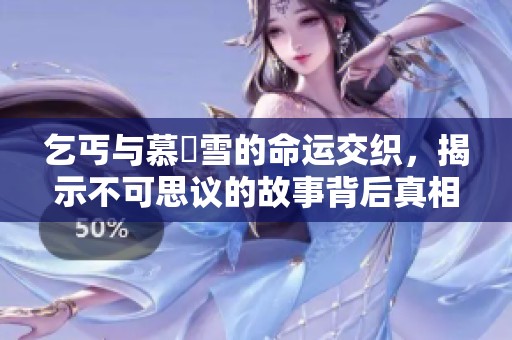 乞丐与慕葇雪的命运交织，揭示不可思议的故事背后真相