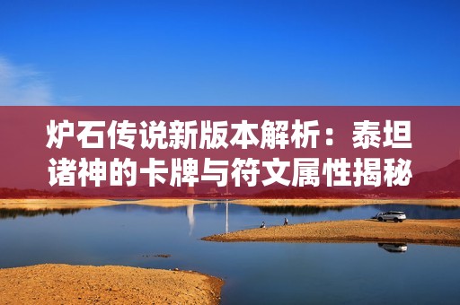 炉石传说新版本解析：泰坦诸神的卡牌与符文属性揭秘