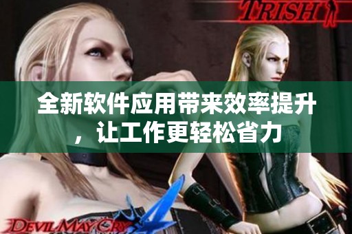 全新软件应用带来效率提升，让工作更轻松省力