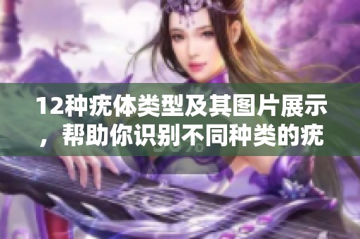 12种疣体类型及其图片展示，帮助你识别不同种类的疣