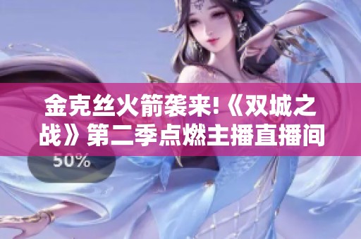 金克丝火箭袭来!《双城之战》第二季点燃主播直播间热潮