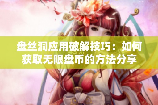 盘丝洞应用破解技巧：如何获取无限盘币的方法分享