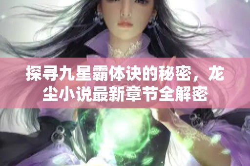 探寻九星霸体诀的秘密，龙尘小说最新章节全解密