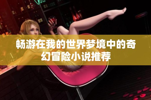 畅游在我的世界梦境中的奇幻冒险小说推荐