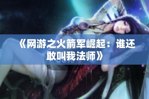 《网游之火箭军崛起：谁还敢叫我法师》