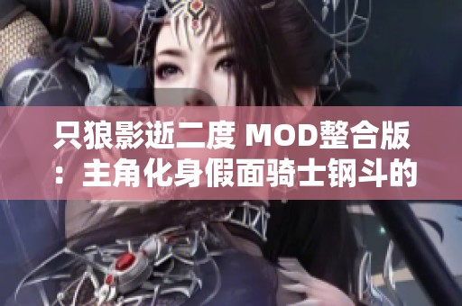 只狼影逝二度 MOD整合版：主角化身假面骑士钢斗的冒险旅程