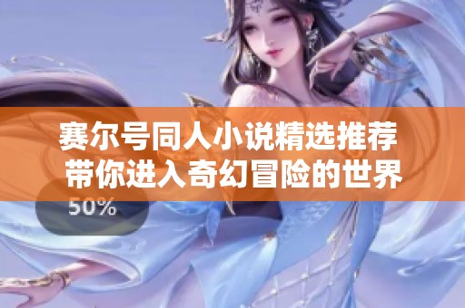 赛尔号同人小说精选推荐 带你进入奇幻冒险的世界