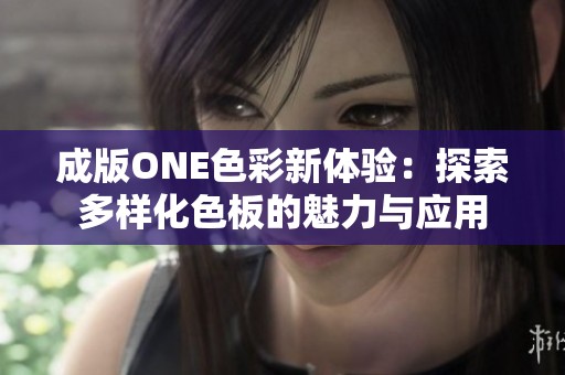 成版ONE色彩新体验：探索多样化色板的魅力与应用