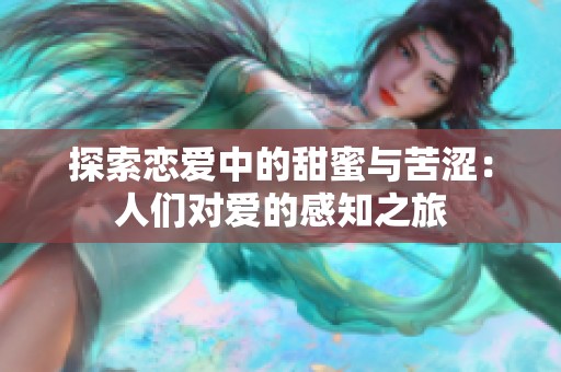 探索恋爱中的甜蜜与苦涩：人们对爱的感知之旅